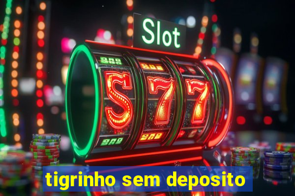 tigrinho sem deposito